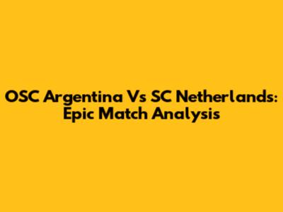 OSC Argentina Vs SC Netherlands: Epic Match Analysis