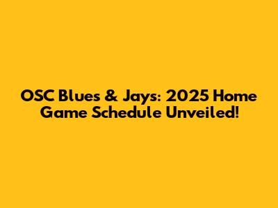 OSC Blues & Jays: 2025 Home Game Schedule Unveiled!