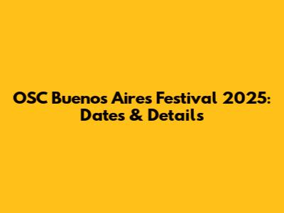 OSC Buenos Aires Festival 2025: Dates & Details