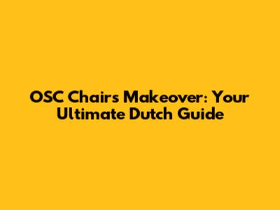 OSC Chairs Makeover: Your Ultimate Dutch Guide