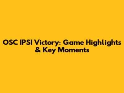 OSC IPSI Victory: Game Highlights & Key Moments