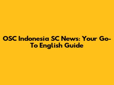 OSC Indonesia SC News: Your Go-To English Guide