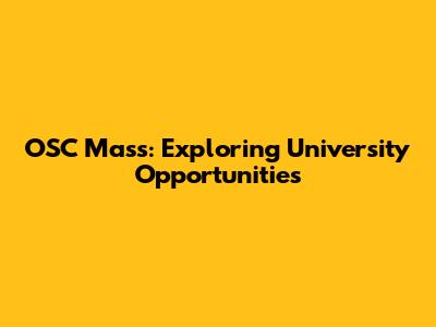 OSC Mass: Exploring University Opportunities