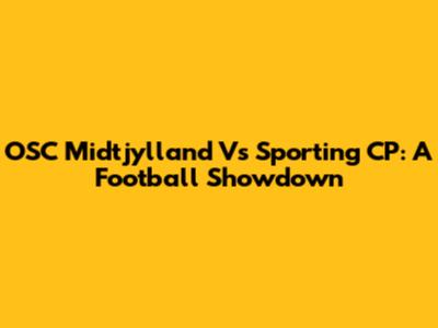 OSC Midtjylland Vs Sporting CP: A Football Showdown