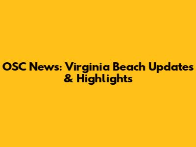 OSC News: Virginia Beach Updates & Highlights
