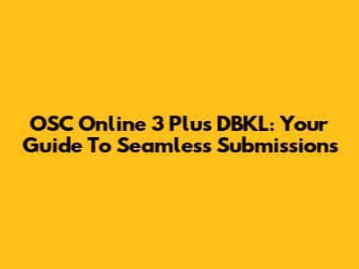 OSC Online 3 Plus DBKL: Your Guide To Seamless Submissions
