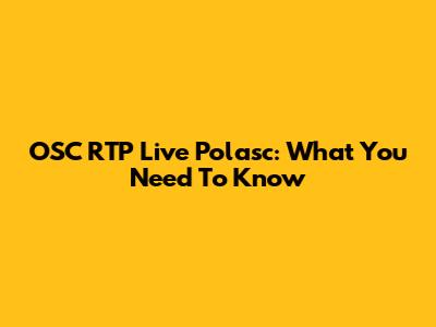 OSC RTP Live Polasc: What You Need To Know
