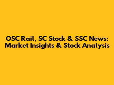 OSC Rail, SC Stock & SSC News: Market Insights & Stock Analysis