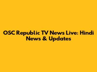 OSC Republic TV News Live: Hindi News & Updates