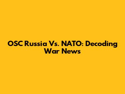 OSC Russia Vs. NATO: Decoding War News
