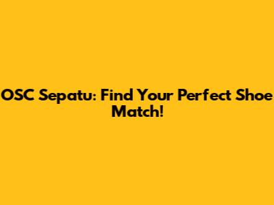OSC Sepatu: Find Your Perfect Shoe Match!