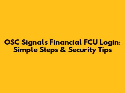 OSC Signals Financial FCU Login: Simple Steps & Security Tips