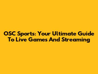 OSC Sports: Your Ultimate Guide To Live Games And Streaming