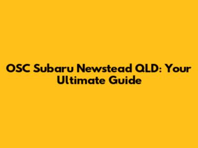 OSC Subaru Newstead QLD: Your Ultimate Guide