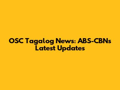 OSC Tagalog News: ABS-CBN's Latest Updates