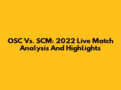 OSC Vs. SCM: 2022 Live Match Analysis And Highlights