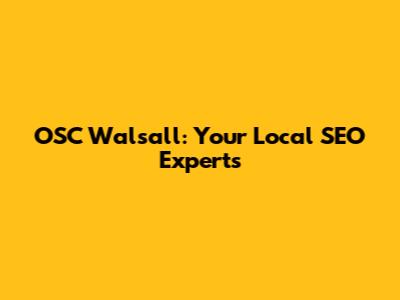 OSC Walsall: Your Local SEO Experts