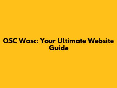 OSC Wasc: Your Ultimate Website Guide