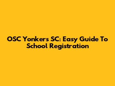 OSC Yonkers SC: Easy Guide To School Registration