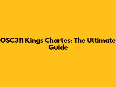 OSC311 Kings Charles: The Ultimate Guide