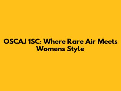 OSCAJ 1SC: Where Rare Air Meets Women's Style