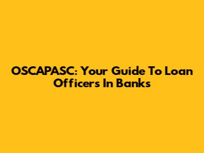 OSCAPASC: Your Guide To Loan Officers In Banks