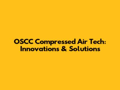 OSCC Compressed Air Tech: Innovations & Solutions