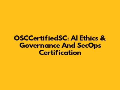 OSCCertifiedSC: AI Ethics & Governance And SecOps Certification