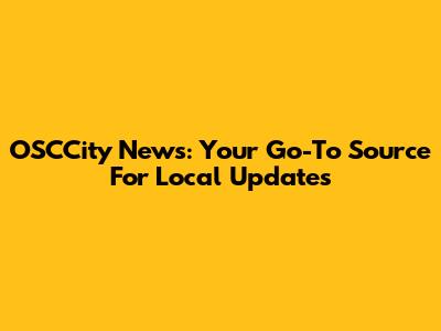 OSCCity News: Your Go-To Source For Local Updates