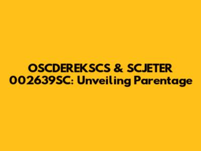 OSCDEREKSCS & SCJETER 002639SC: Unveiling Parentage