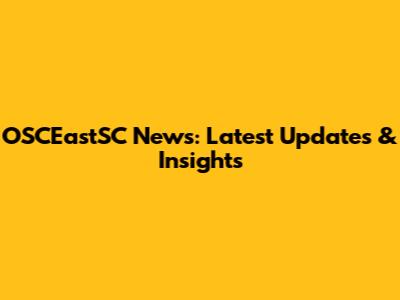 OSCEastSC News: Latest Updates & Insights