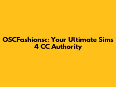 OSCFashionsc: Your Ultimate Sims 4 CC Authority