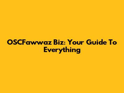OSCFawwaz Biz: Your Guide To Everything