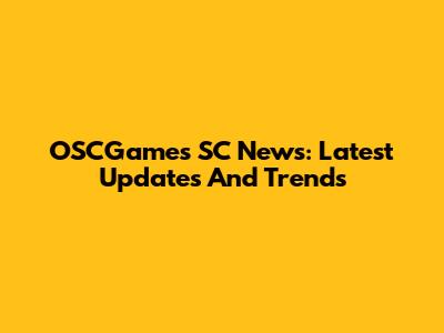 OSCGames SC News: Latest Updates And Trends