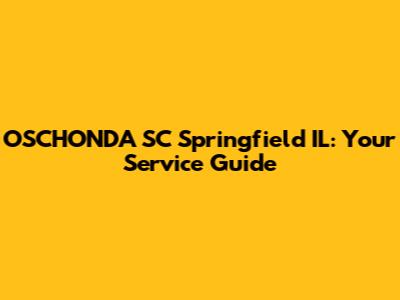 OSCHONDA SC Springfield IL: Your Service Guide