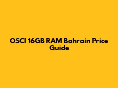 OSCI 16GB RAM Bahrain Price Guide