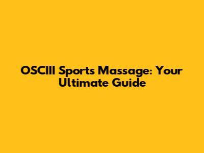 OSCIII Sports Massage: Your Ultimate Guide