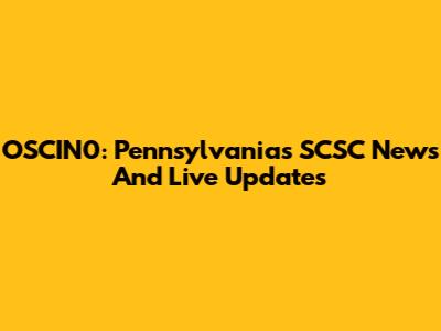 OSCIN0: Pennsylvania's SCSC News And Live Updates