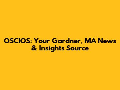 OSCIOS: Your Gardner, MA News & Insights Source
