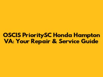OSCIS PrioritySC Honda Hampton VA: Your Repair & Service Guide