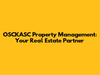 OSCKASC Property Management: Your Real Estate Partner