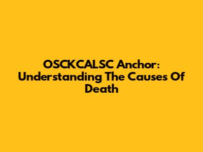 OSCKCALSC Anchor: Understanding The Causes Of Death