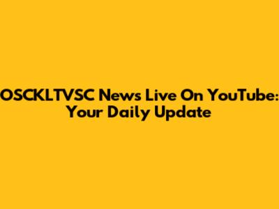 OSCKLTVSC News Live On YouTube: Your Daily Update
