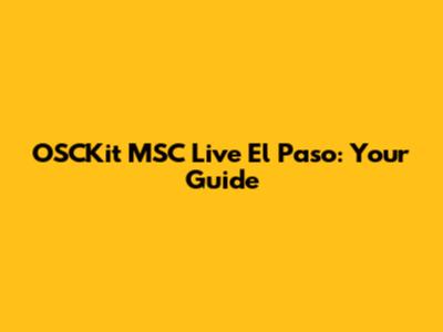 OSCKit MSC Live El Paso: Your Guide
