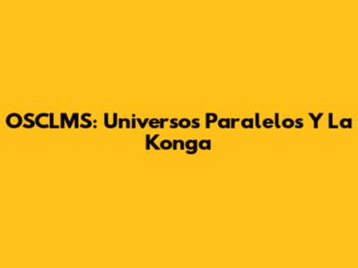 OSCLMS: Universos Paralelos Y La Konga