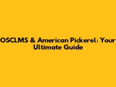 OSCLMS & American Pickerel: Your Ultimate Guide