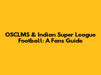 OSCLMS & Indian Super League Football: A Fan's Guide