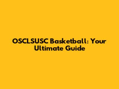OSCLSUSC Basketball: Your Ultimate Guide