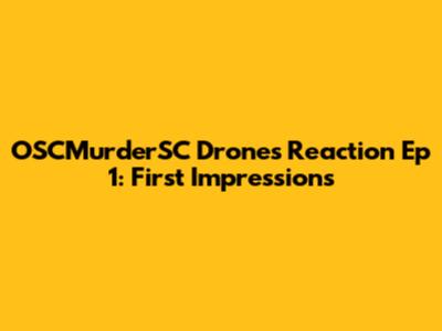 OSCMurderSC Drones Reaction Ep 1: First Impressions
