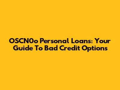 OSCN0o Personal Loans: Your Guide To Bad Credit Options